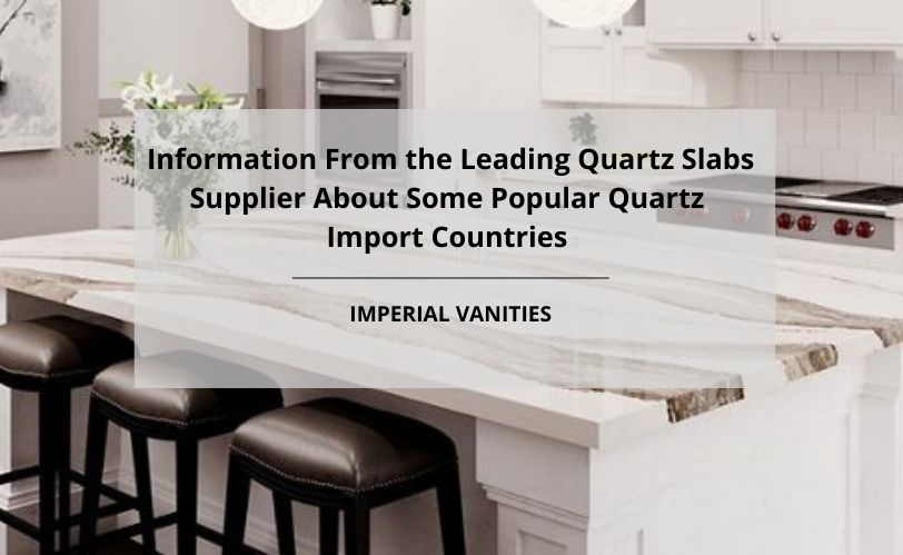 Know Top Import Countries From Quartz Slab Supplier